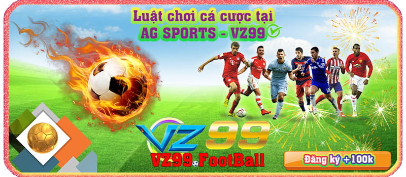 Luật chơi cá cược tại AG SPORTS - VZ99 bóng đá